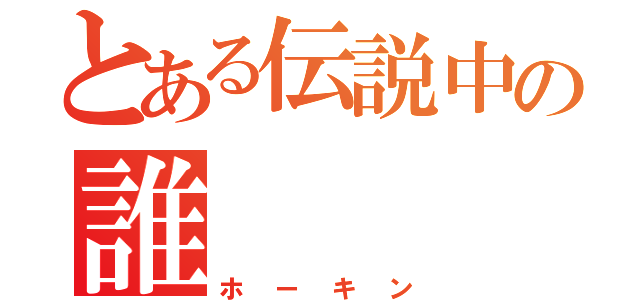 とある伝説中の誰（ホーキン）