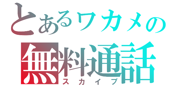 とあるヮカメの無料通話（スカイプ）