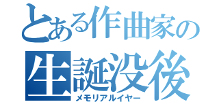 とある作曲家の生誕没後（メモリアルイヤー）