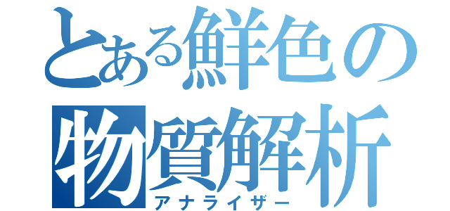 とある鮮色の物質解析（アナライザー）