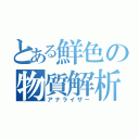 とある鮮色の物質解析（アナライザー）