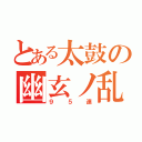 とある太鼓の幽玄ノ乱（９５連）