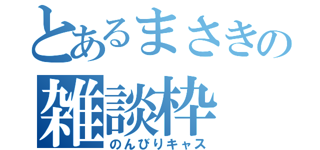 とあるまさきの雑談枠（のんびりキャス）