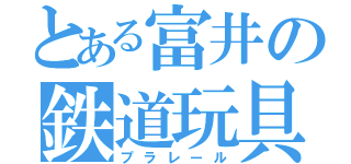 とある富井の鉄道玩具（プラレール）