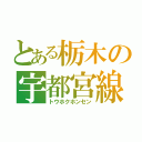 とある栃木の宇都宮線（トウホクホンセン）