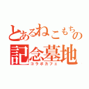 とあるねこもちの記念墓地（コラボカフェ）