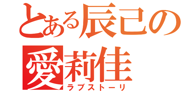 とある辰己の愛莉佳（ラブストーリ）