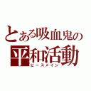 とある吸血鬼の平和活動（ピースメイン）