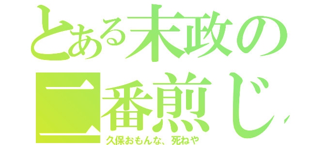 とある末政の二番煎じ（久保おもんな、死ねや）