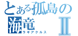 とある孤島の海竜Ⅱ（ラギアクルス）