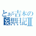 とある吉本の妄想日記Ⅱ（御坂美琴）