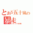 とある五十嵐の暴走（スタジオ破壊）