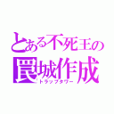 とある不死王の罠城作成（トラップタワー）