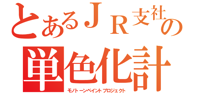 とあるＪＲ支社の単色化計画（モノトーンペイントプロジェクト）