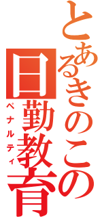 とあるきのこの日勤教育（ペナルティ）