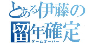 とある伊藤の留年確定（ゲームオーバー）