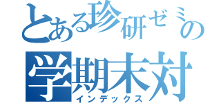とある珍研ゼミの学期末対策（インデックス）