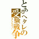 とあるヘタレの受験戦争（ホープレスウォー）