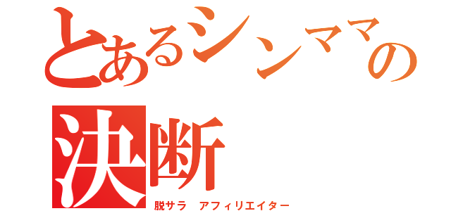 とあるシンママの決断（脱サラ アフィリエイター）