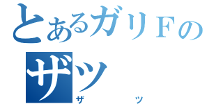 とあるガリＦのザツ（ザツ）