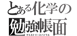 とある化学の勉強帳面（ケミストリースパイラル）