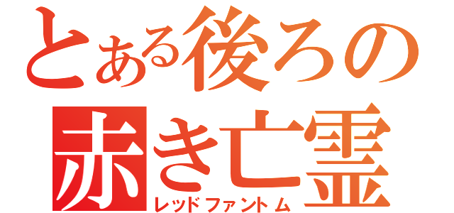 とある後ろの赤き亡霊（レッドファントム）