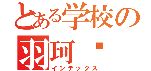 とある学校の羽珂传（インデックス）