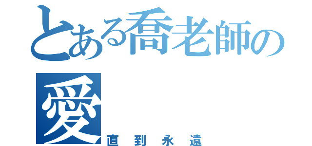 とある喬老師の愛（直到永遠）