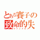 とある賽子の致命的失敗（ファンブル）