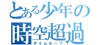 とある少年の時空超過（タイムループ）