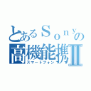 とあるＳｏｎｙの高機能携帯Ⅱ（スマートフォン）