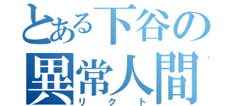 とある下谷の異常人間（リクト）