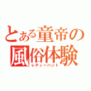 とある童帝の風俗体験（レディーハント）