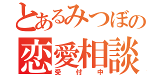 とあるみつぼの恋愛相談（受付中）