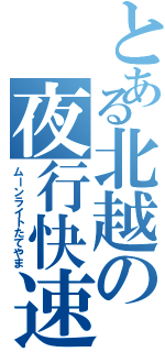 とある北越の夜行快速（ムーンライトたてやま）