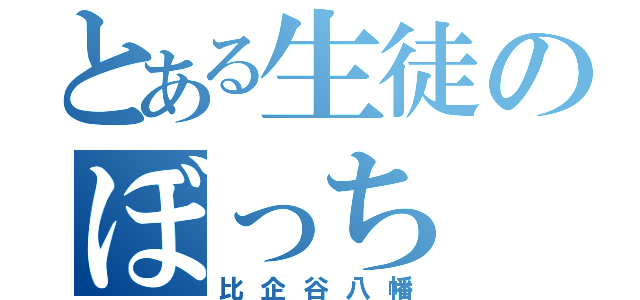 とある生徒のぼっち（比企谷八幡）