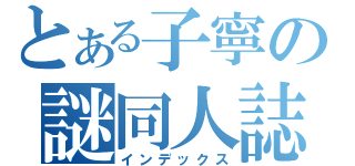 とある子寧の謎同人誌（インデックス）