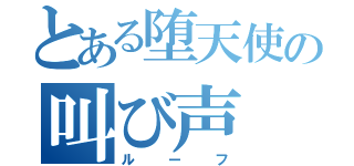 とある堕天使の叫び声（ルーフ）