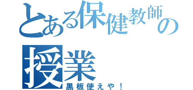 とある保健教師の授業（黒板使えや！）