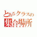 とあるクラスの集合場所（和気友愛）