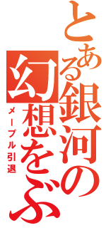 とある銀河の幻想をぶち殺す（メープル引退）