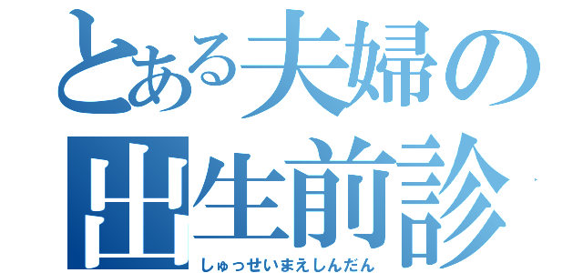 とある夫婦の出生前診断（しゅっせいまえしんだん）