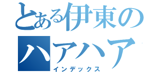 とある伊東のハアハア（インデックス）