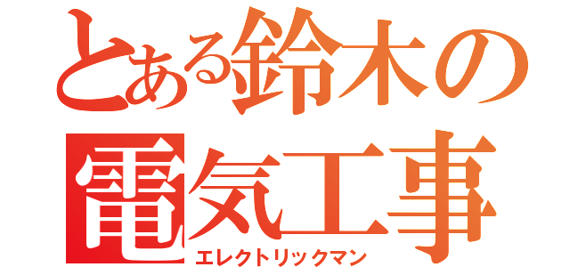 とある鈴木の電気工事（エレクトリックマン）