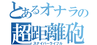 とあるオナラの超距離砲（スナイパーライフル）