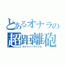 とあるオナラの超距離砲（スナイパーライフル）