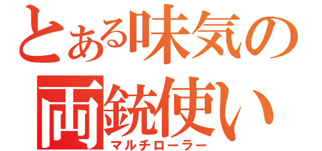 とある味気の両銃使い（マルチローラー）