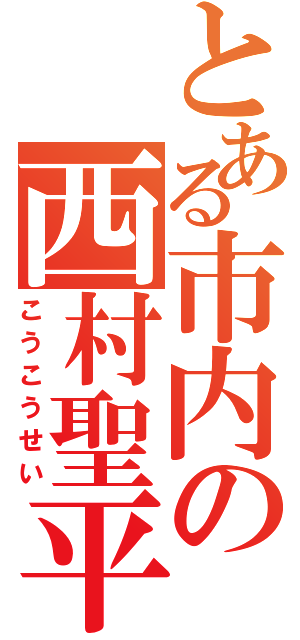 とある市内の西村聖平（こうこうせい）