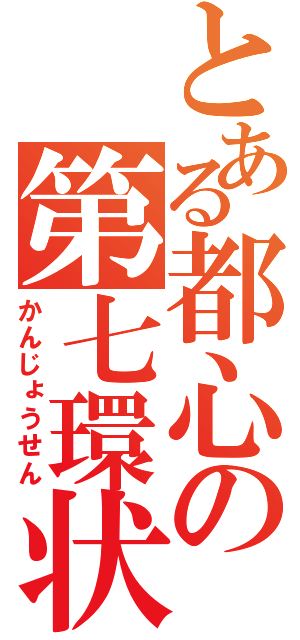 とある都心の第七環状線（かんじょうせん）