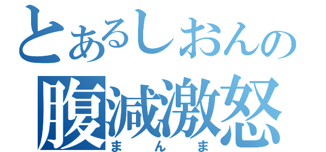 とあるしおんの腹減激怒（まんま）